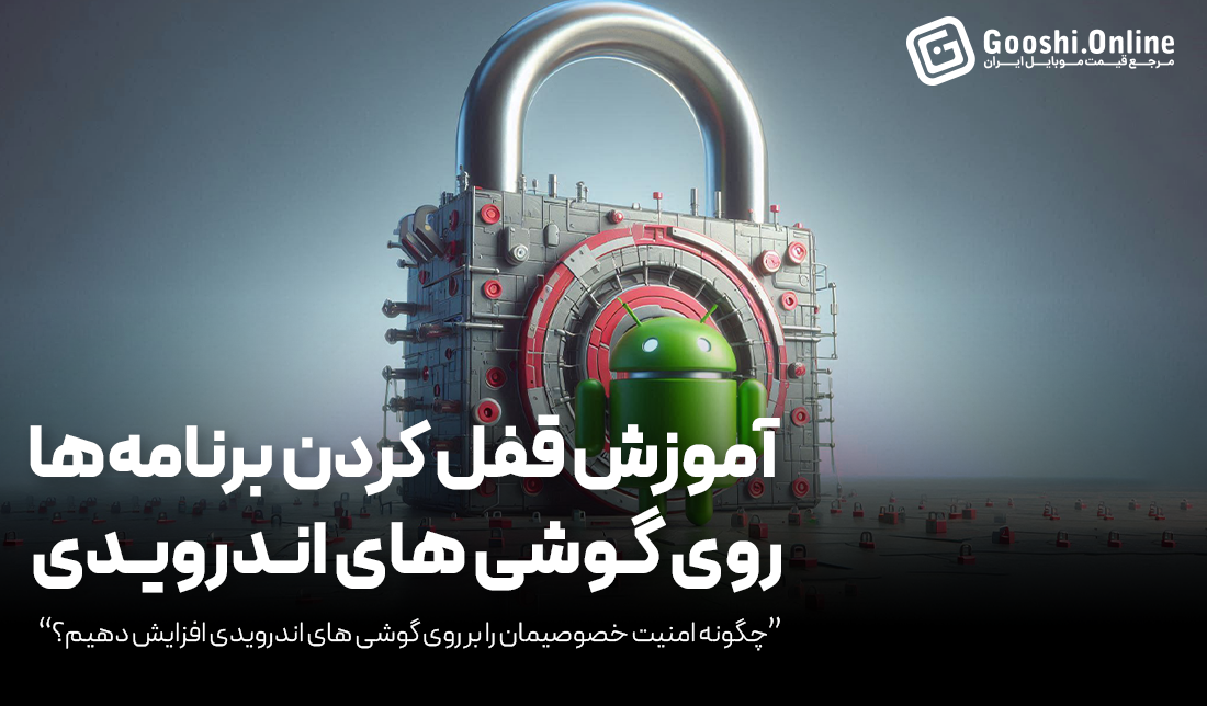 چگونه روی برنامه‌های گوشی در اندروید قفل بگذاریم؟