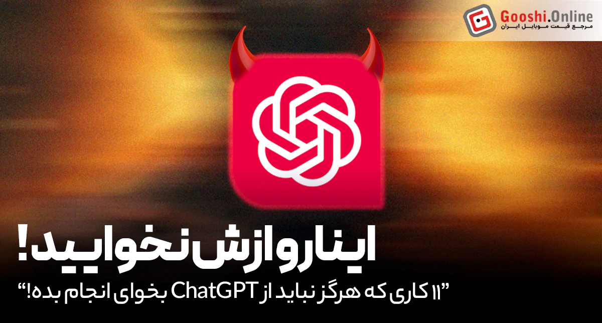 ۱۱ کاری که هرگز نباید از ChatGPT بخوای انجام بده!