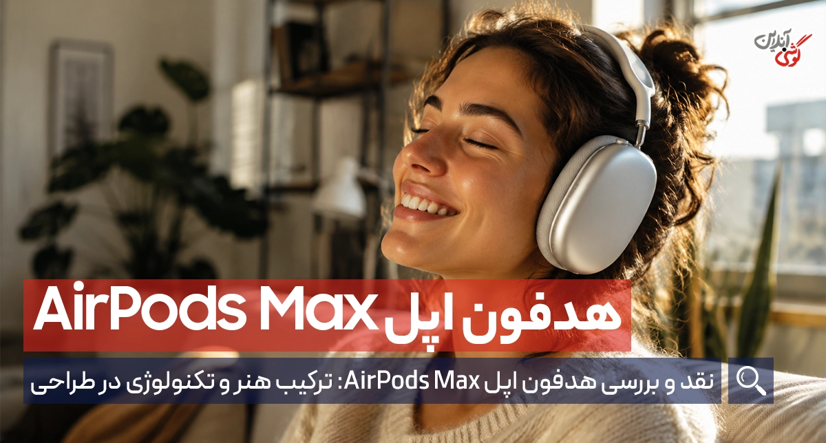 نقد و بررسی هدفون اپل AirPods Max: ترکیب هنر و تکنولوژی در طراحی