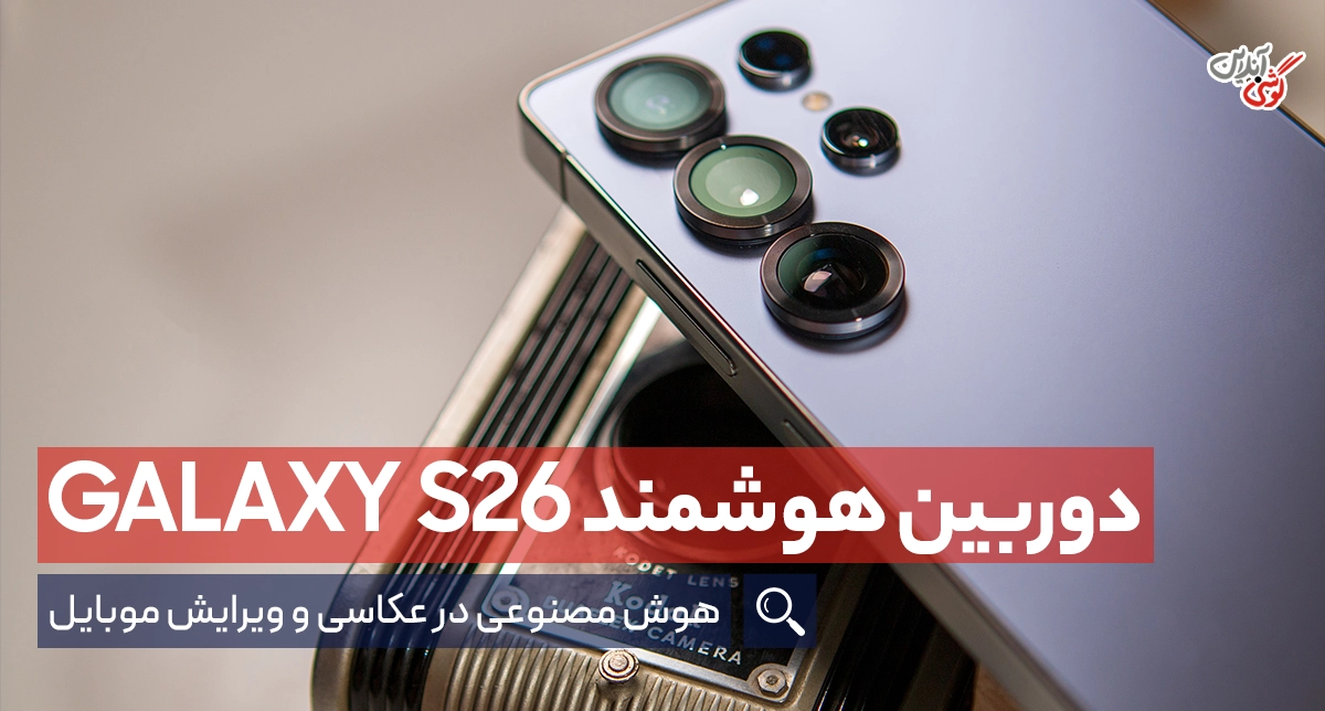 دوربین گلکسی S26: انقلاب هوش مصنوعی در عکاسی و ویرایش تصویر